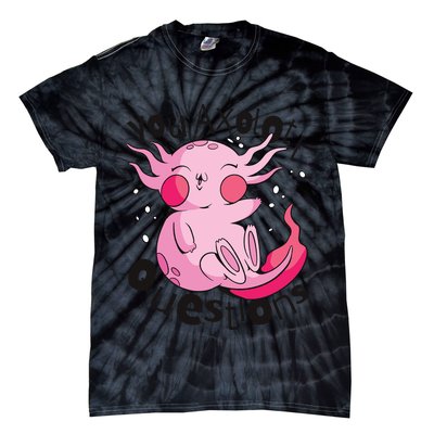 You Axolotl Questions Funny Tie-Dye T-Shirt