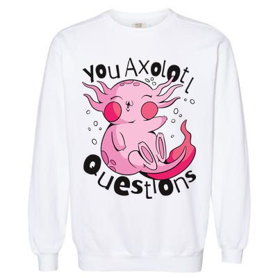 You Axolotl Questions Funny Garment-Dyed Sweatshirt