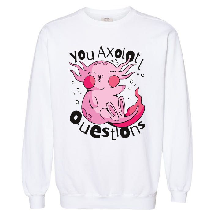 You Axolotl Questions Funny Garment-Dyed Sweatshirt