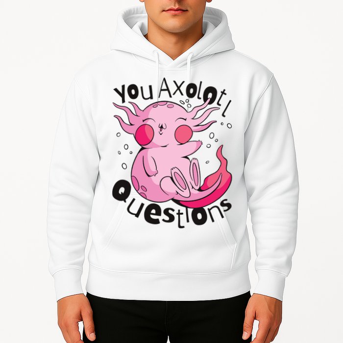 You Axolotl Questions Funny Hoodie