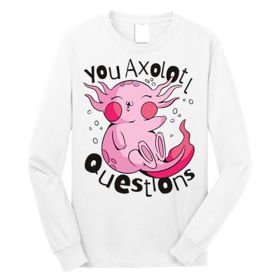 You Axolotl Questions Funny Long Sleeve Shirt