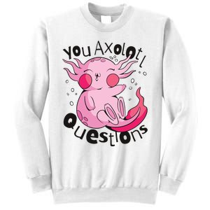 You Axolotl Questions Funny Sweatshirt