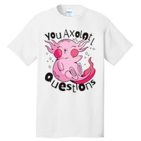 You Axolotl Questions Funny Tall T-Shirt