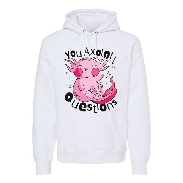 You Axolotl Questions Funny Premium Hoodie