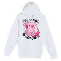 You Axolotl Questions Funny Premium Pullover Hoodie