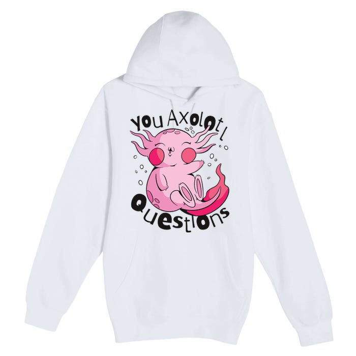 You Axolotl Questions Funny Premium Pullover Hoodie