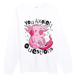 You Axolotl Questions Funny Premium Crewneck Sweatshirt