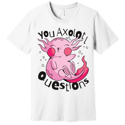 You Axolotl Questions Funny Premium T-Shirt