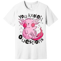 You Axolotl Questions Funny Premium T-Shirt