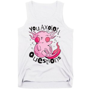 You Axolotl Questions Funny Tank Top