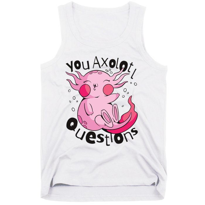 You Axolotl Questions Funny Tank Top