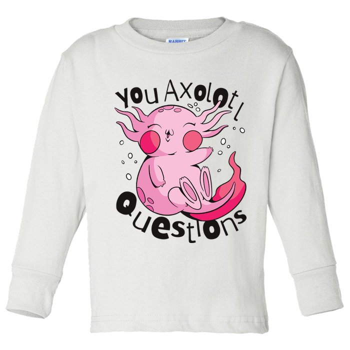 You Axolotl Questions Funny Toddler Long Sleeve Shirt