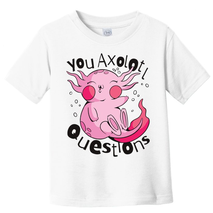 You Axolotl Questions Funny Toddler T-Shirt