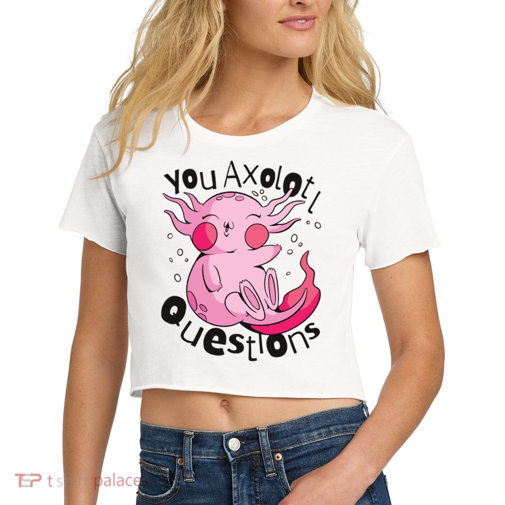 You Axolotl Questions Funny Crop Top