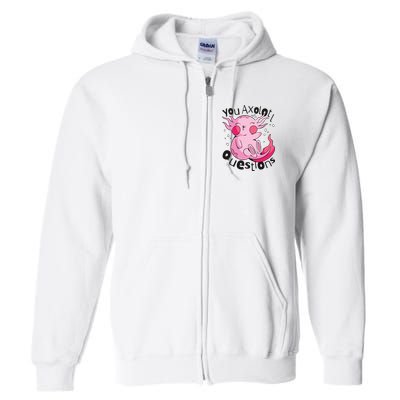 You Axolotl Questions Funny Full Zip Hoodie