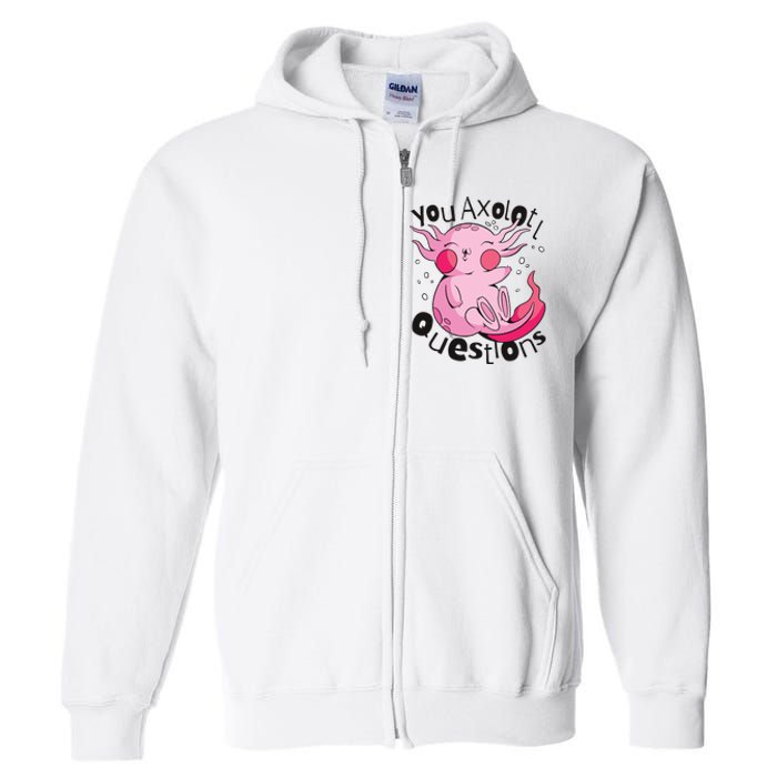 You Axolotl Questions Funny Full Zip Hoodie