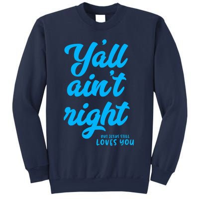 Y'all ain't right but Jesus still loves you Sweatshirt
