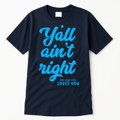 Y'all ain't right but Jesus still loves you Tall T-Shirt