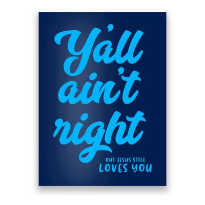 Y'all ain't right but Jesus still loves you Poster
