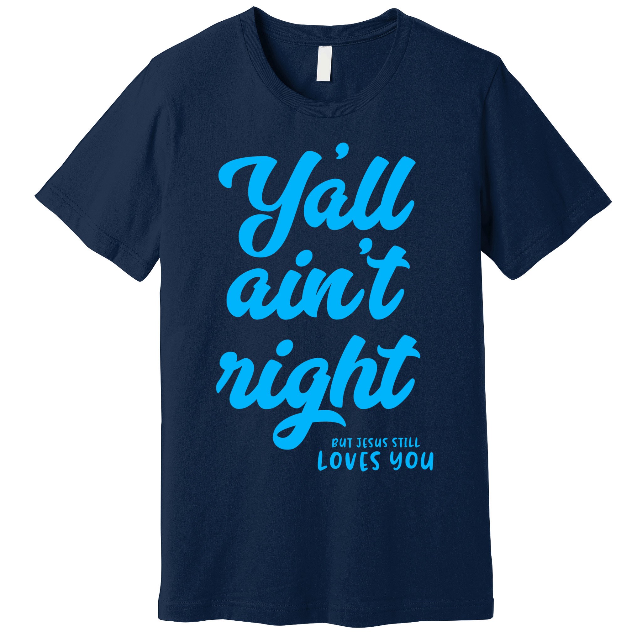 Y'all ain't right but Jesus still loves you Premium T-Shirt