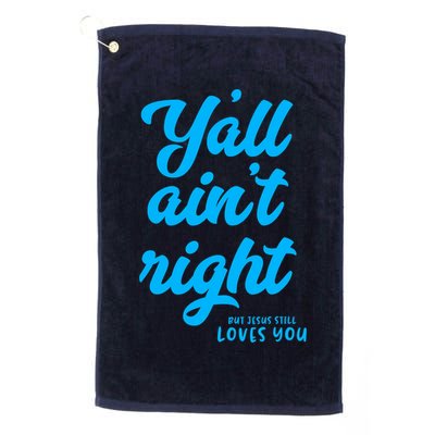 Y'all ain't right but Jesus still loves you Golf Towel