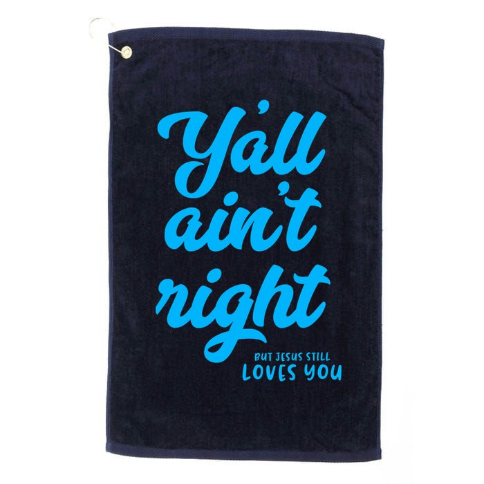 Y'all ain't right but Jesus still loves you Golf Towel
