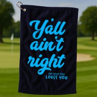 Y'all ain't right but Jesus still loves you Golf Towel