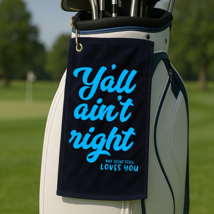Y'all ain't right but Jesus still loves you Golf Towel