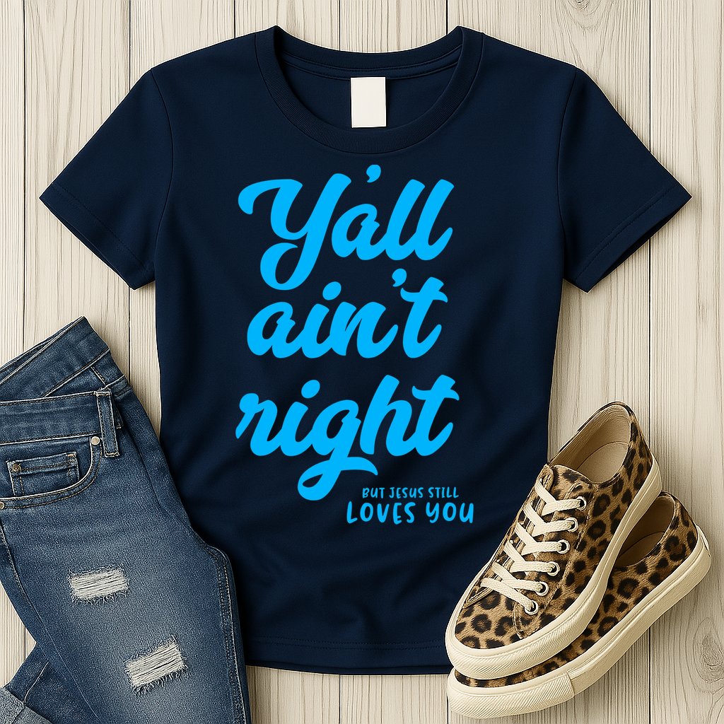 Y'all ain't right but Jesus still loves you Womens T-Shirt