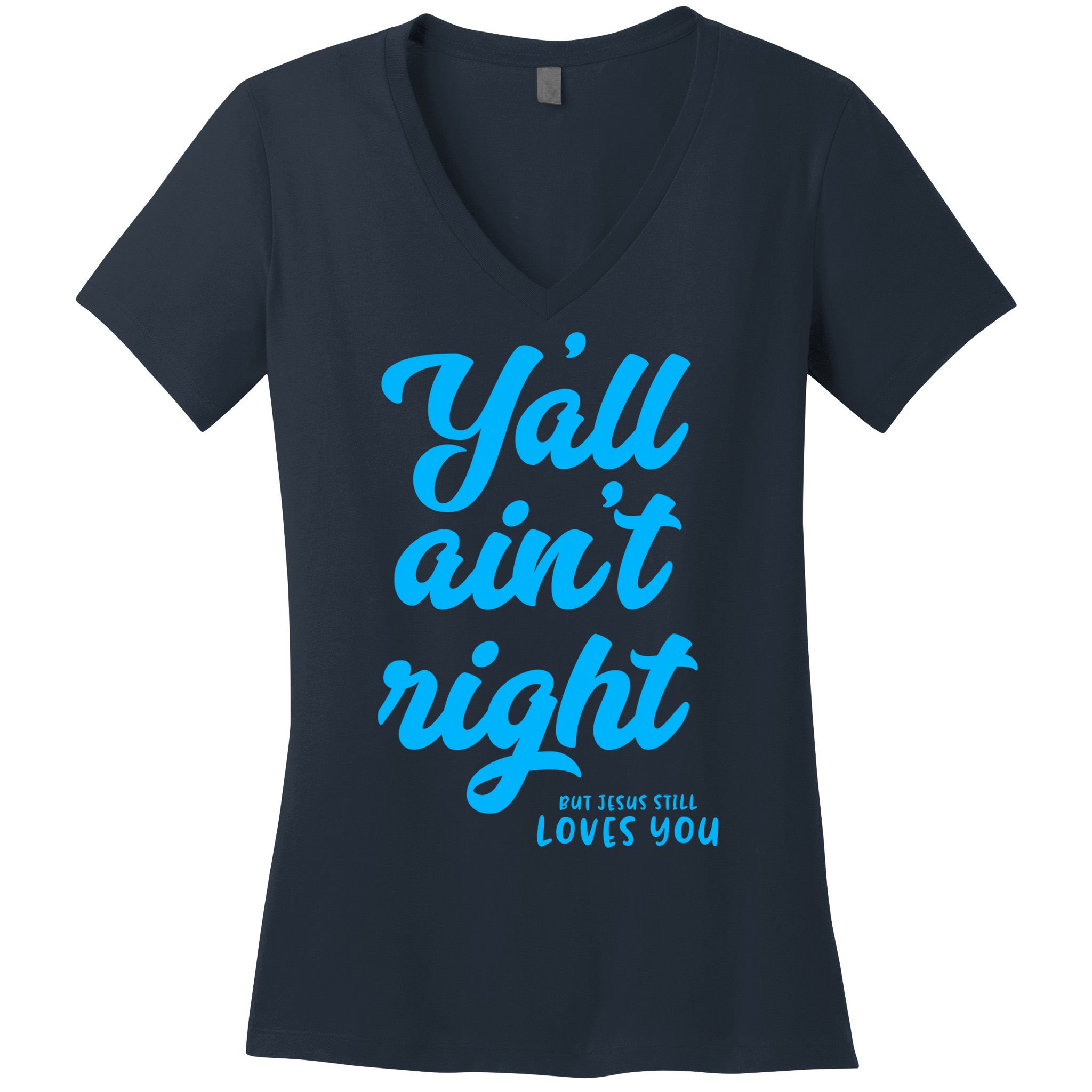 Y'all ain't right but Jesus still loves you Women's V-Neck T-Shirt