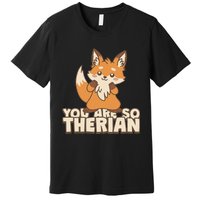 You Are So Therian Premium T-Shirt