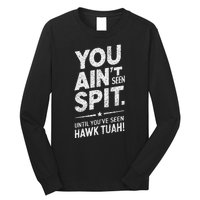 You Ain’T Seen Spit Hawk Tuah Humor Long Sleeve Shirt