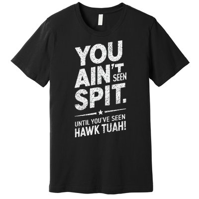 You Ain’T Seen Spit Hawk Tuah Humor Premium T-Shirt