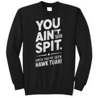 You Ain’T Seen Spit Hawk Tuah Humor Tall Sweatshirt