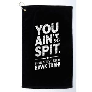 You Ain’T Seen Spit Hawk Tuah Humor Platinum Collection Golf Towel