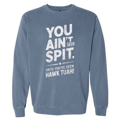 You Ain’T Seen Spit Hawk Tuah Humor Garment-Dyed Sweatshirt