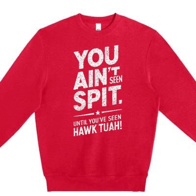 You Ain’T Seen Spit Hawk Tuah Humor Premium Crewneck Sweatshirt