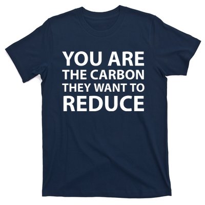 You Are The Carbon They Want To Reduce, Sarcastic Protest White & Black Text T-Shirt