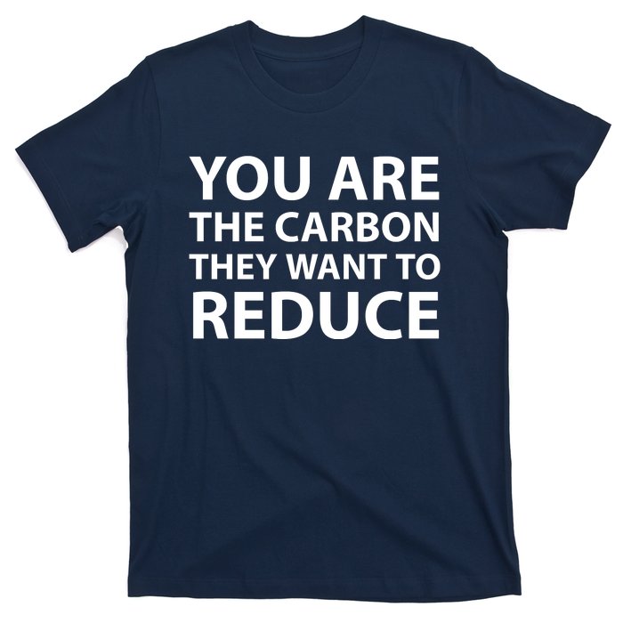 You Are The Carbon They Want To Reduce, Sarcastic Protest White & Black Text T-Shirt