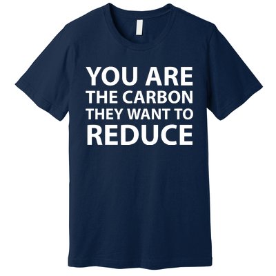 You Are The Carbon They Want To Reduce, Sarcastic Protest White & Black Text Premium T-Shirt