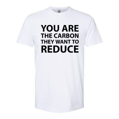 You Are The Carbon They Want To Reduce, Sarcastic Protest White & Black Text Softstyle CVC T-Shirt