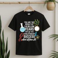 You Are The Result Of Evolutionary Successc T-Shirt