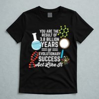 You Are The Result Of Evolutionary Successc T-Shirt