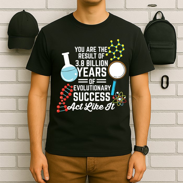 You Are The Result Of Evolutionary Successc T-Shirt