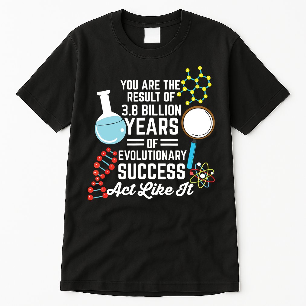 You Are The Result Of Evolutionary Successc Tall T-Shirt