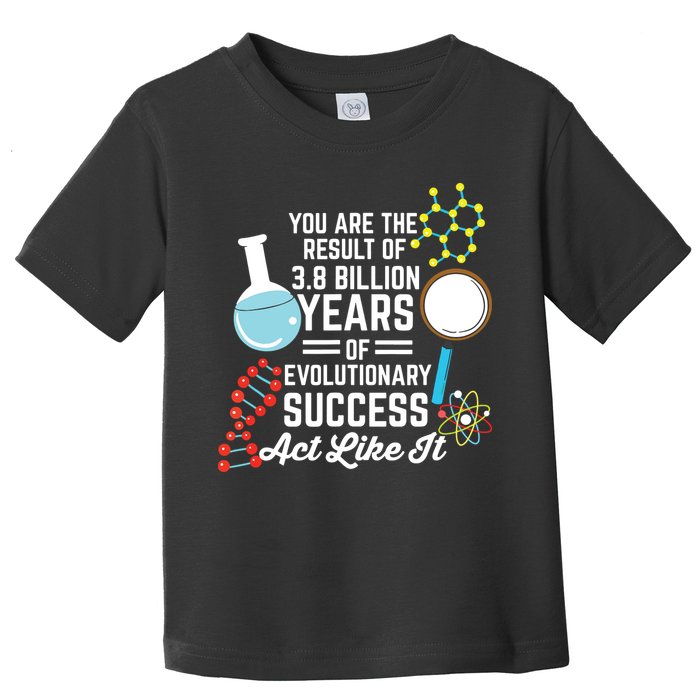 You Are The Result Of Evolutionary Successc Toddler T-Shirt