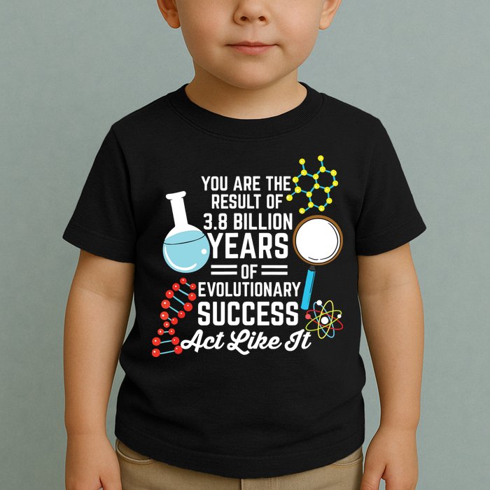 You Are The Result Of Evolutionary Successc Toddler T-Shirt