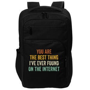 You Are The Best Thing IVe Ever Found On The Internet Impact Tech Backpack