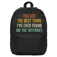 You Are The Best Thing IVe Ever Found On The Internet 16 in Basic Backpack