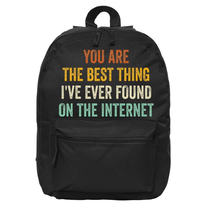 You Are The Best Thing IVe Ever Found On The Internet 16 in Basic Backpack